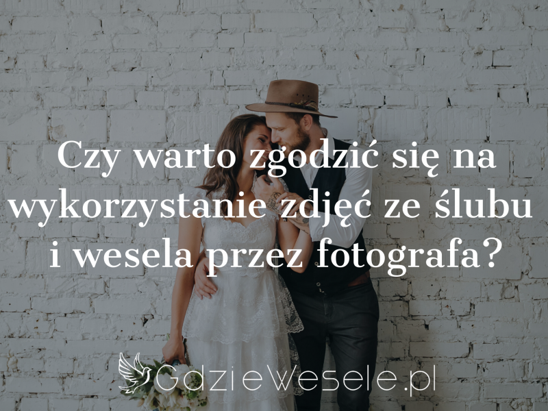 czy-warto-zgodzic-sie-na-wykorzystanie-zdjec-ze-slubu-i-wesela-przez-fotografa